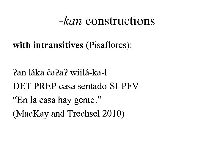 -kan constructions with intransitives (Pisaflores): ʔan láka čaʔaʔ wíilá-ka-ɬ DET PREP casa sentado-SI-PFV “En