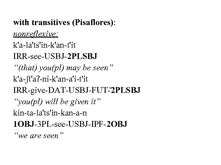 with transitives (Pisaflores): nonreflexiveː k'a-la'ts'in-k'an-t'it IRR-see-USBJ-2 PLSBJ “(that) you(pl) may be seen” k'a-ʃt'aʔ-ni-k'an-a'i-t'it IRR-give-DAT-USBJ-FUT-