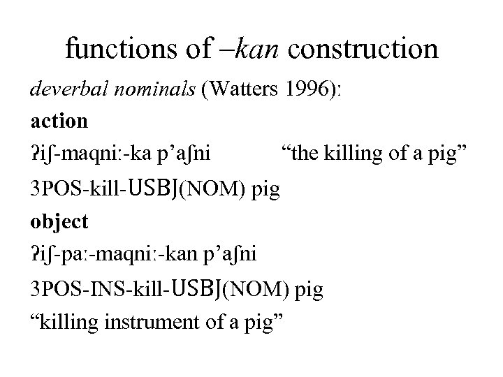 functions of –kan construction deverbal nominals (Watters 1996)ː action ʔiʃ-maqniː-ka p’aʃni “the killing of