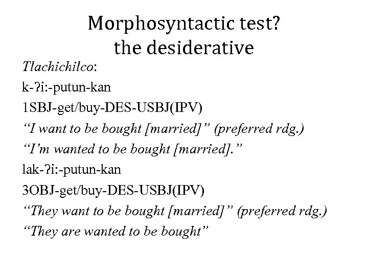 Morphosyntactic test? the desiderative Tlachichilco: k-ʔi: -putun-kan 1 SBJ-get/buy-DES-USBJ(IPV) “I want to be bought