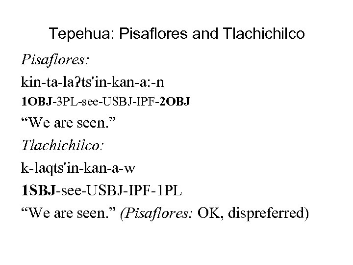 Tepehua: Pisaflores and Tlachichilco Pisaflores: kin-ta-laʔts'in-kan-a: -n 1 OBJ-3 PL-see-USBJ-IPF-2 OBJ “We are seen.