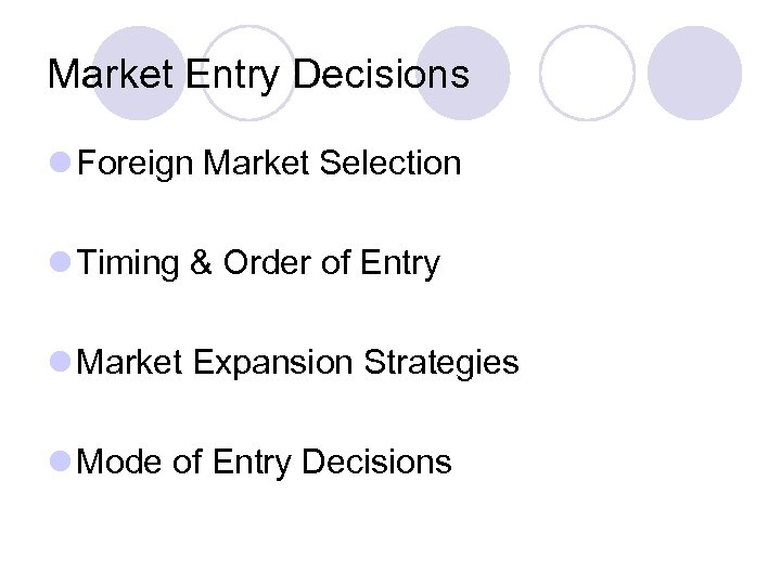 Market Entry Decisions l Foreign Market Selection l Timing & Order of Entry l