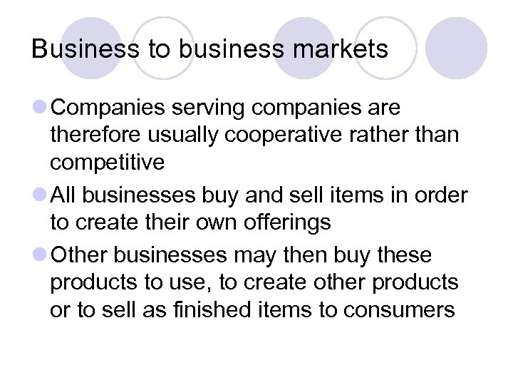 Business to business markets l Companies serving companies are therefore usually cooperative rather than