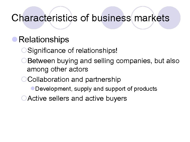 Characteristics of business markets l Relationships ¡Significance of relationships! ¡Between buying and selling companies,