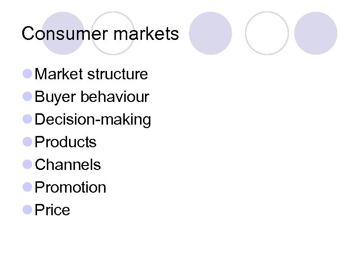 Consumer markets l Market structure l Buyer behaviour l Decision-making l Products l Channels