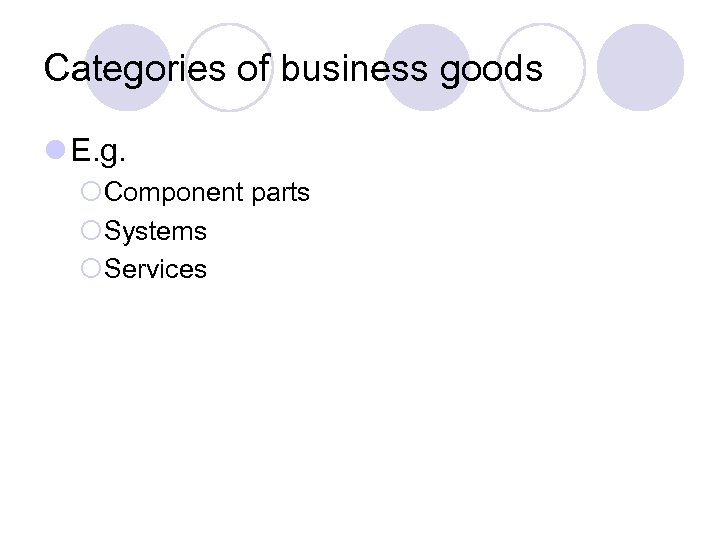 Categories of business goods l E. g. ¡Component parts ¡Systems ¡Services 