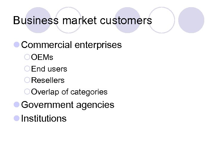 Business market customers l Commercial enterprises ¡OEMs ¡End users ¡Resellers ¡Overlap of categories l