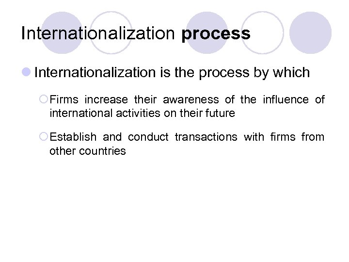 Internationalization process l Internationalization is the process by which ¡Firms increase their awareness of