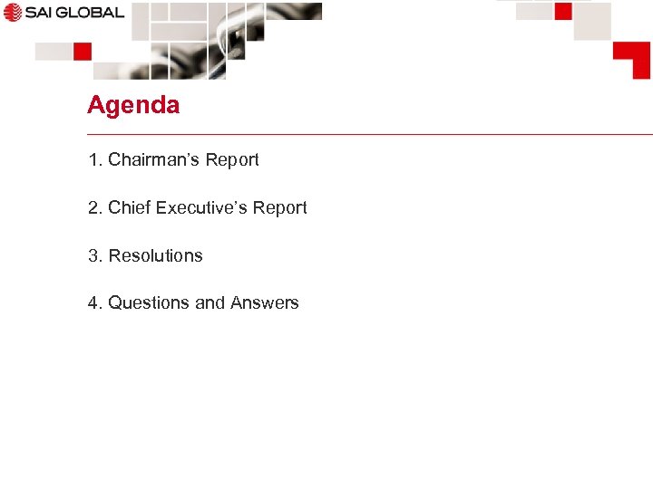 Agenda 1. Chairman’s Report 2. Chief Executive’s Report 3. Resolutions 4. Questions and Answers