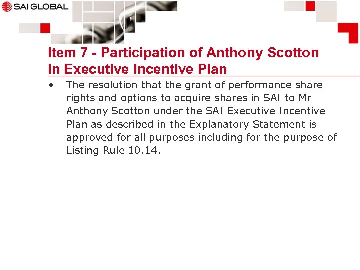 Item 7 - Participation of Anthony Scotton in Executive Incentive Plan • The resolution