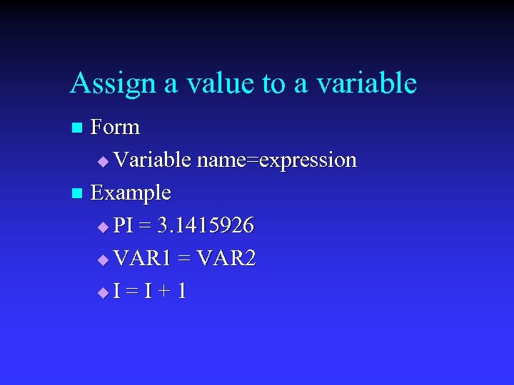 Assign a value to a variable Form u Variable name=expression n Example u PI