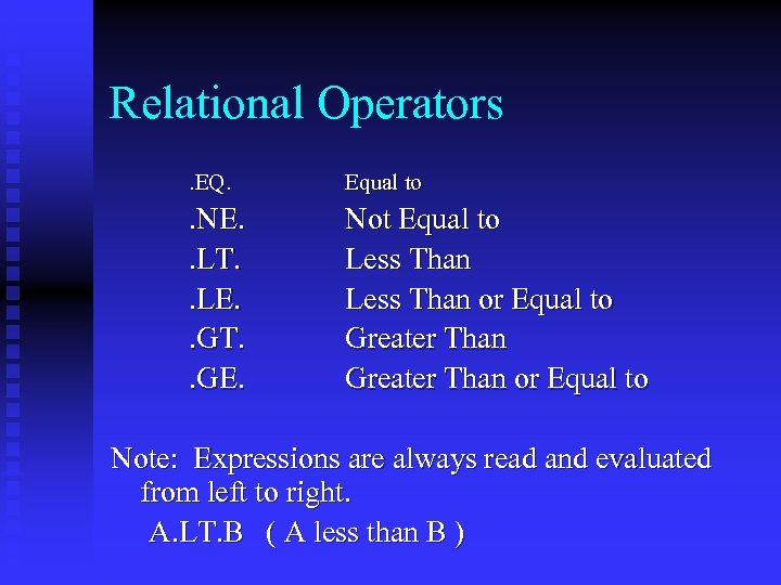 Relational Operators. EQ. Equal to . NE. . LT. . LE. . GT. .