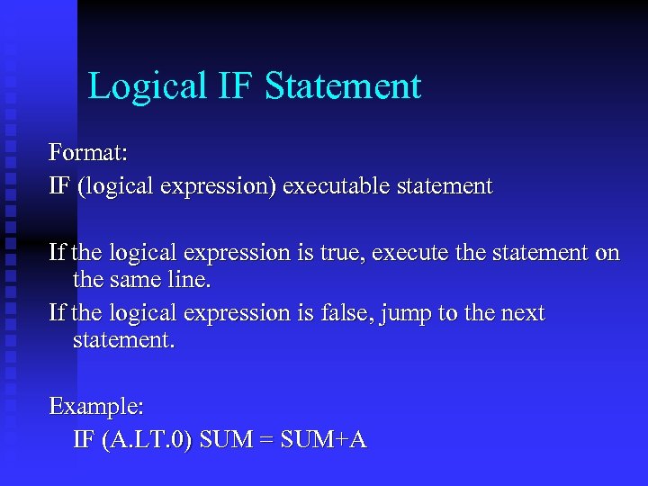 Logical IF Statement Format: IF (logical expression) executable statement If the logical expression is