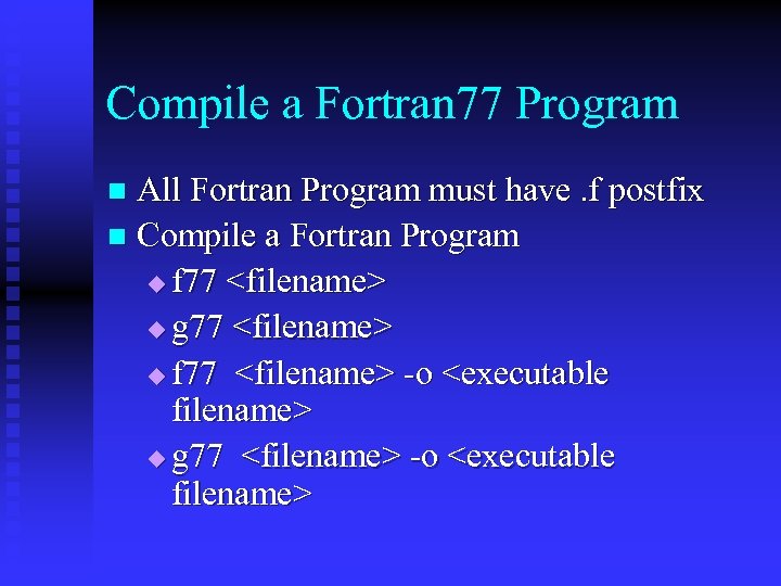 Compile a Fortran 77 Program All Fortran Program must have. f postfix n Compile