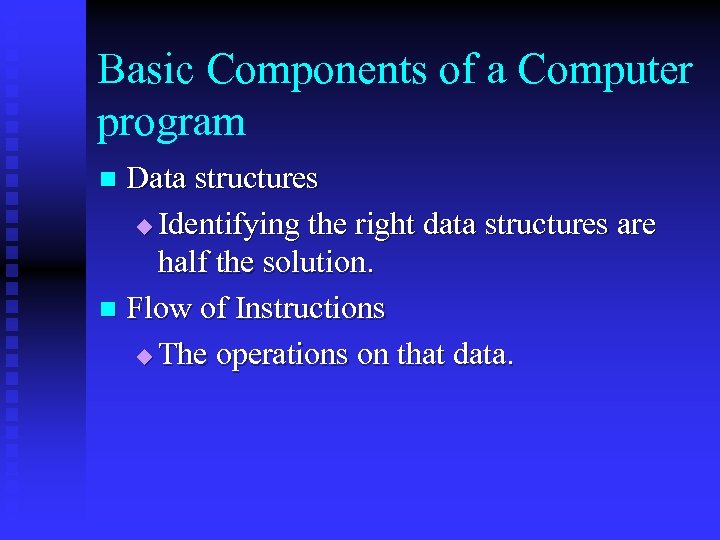 Basic Components of a Computer program Data structures u Identifying the right data structures