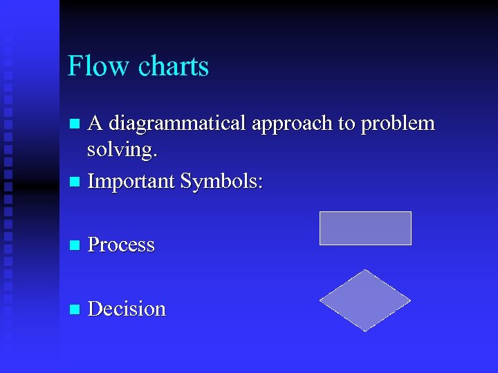 Flow charts A diagrammatical approach to problem solving. n Important Symbols: n n Process