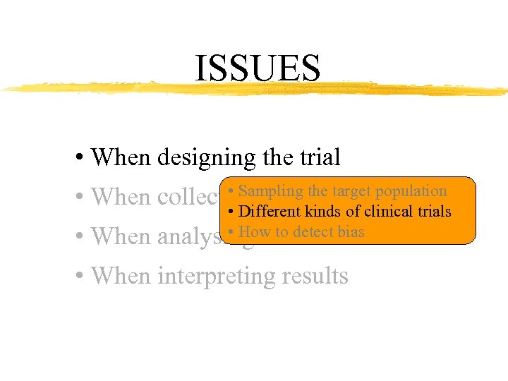 ISSUES • When designing the trial • Sampling the target population • When collecting