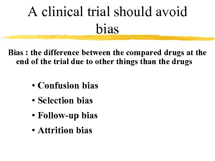 A clinical trial should avoid bias Bias : the difference between the compared drugs