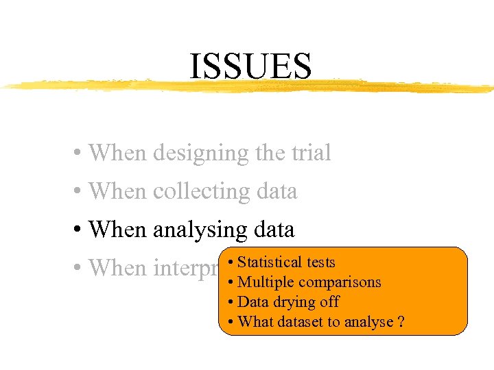 ISSUES • When designing the trial • When collecting data • When analysing data