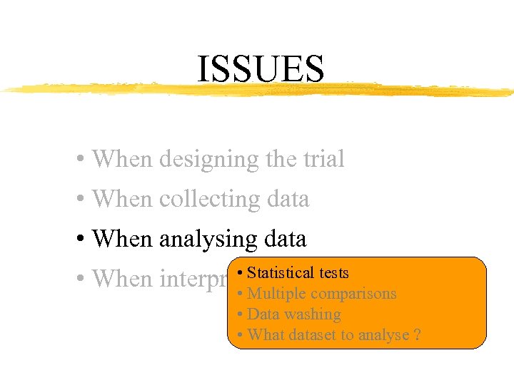 ISSUES • When designing the trial • When collecting data • When analysing data