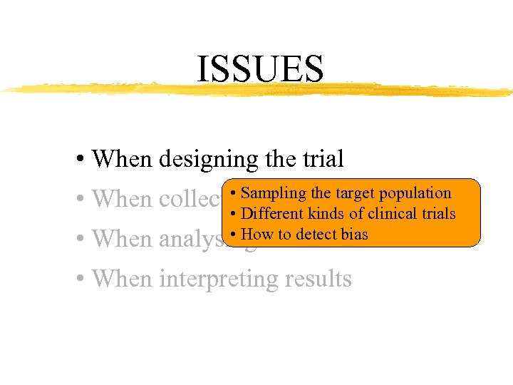 ISSUES • When designing the trial • Sampling the target population • When collecting