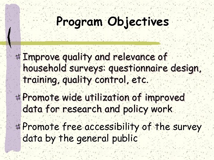 Program Objectives Improve quality and relevance of household surveys: questionnaire design, training, quality control,