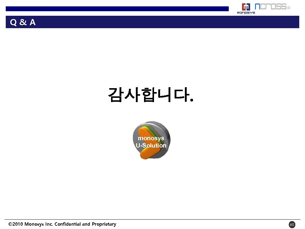 Q&A 감사합니다. monosys U-Solution © 2010 Monosys Inc. Confidential and Proprietary 60 
