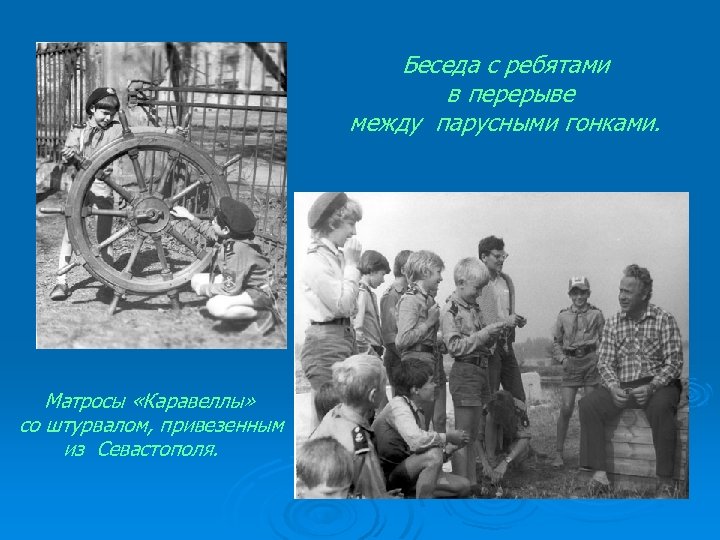  Беседа с ребятами в перерыве между парусными гонками. Матросы «Каравеллы» со штурвалом, привезенным