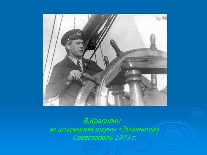  В. Крапивин за штурвалом шхуны «Эспаньола» Севастополь 1973 г. 