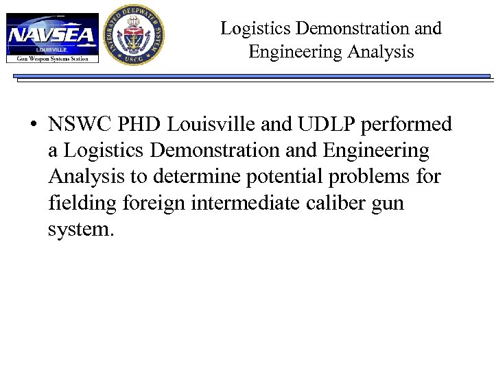 Logistics Demonstration and Engineering Analysis • NSWC PHD Louisville and UDLP performed a Logistics