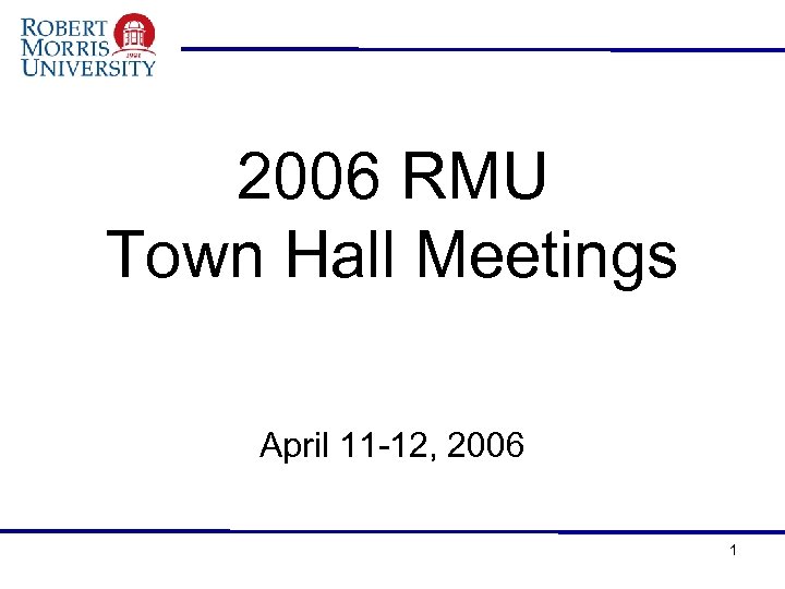 2006 RMU Town Hall Meetings April 11 -12, 2006 1 