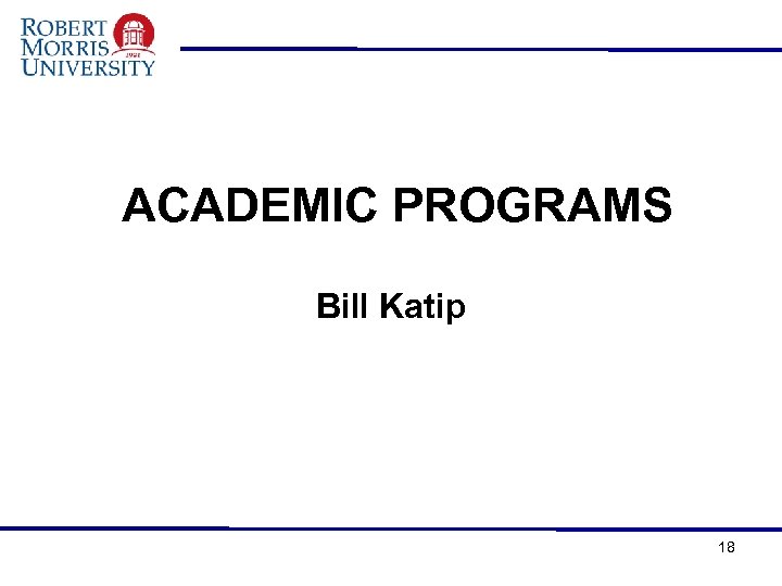 ACADEMIC PROGRAMS Bill Katip 18 