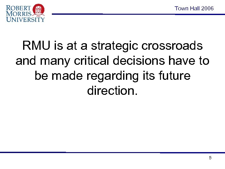 Town Hall 2006 RMU is at a strategic crossroads and many critical decisions have