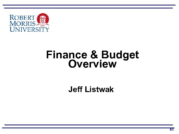  Finance & Budget Overview Jeff Listwak 61 