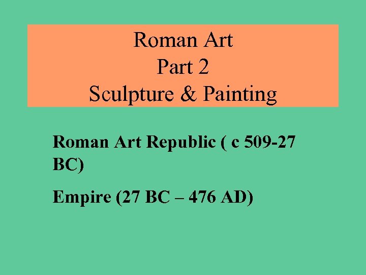 Roman Art Part 2 Sculpture & Painting Roman Art Republic ( c 509 -27