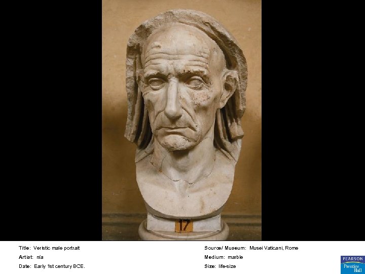 Title: Veristic male portrait Source/ Museum: Musei Vaticani, Rome Artist: n/a Medium: marble Date: