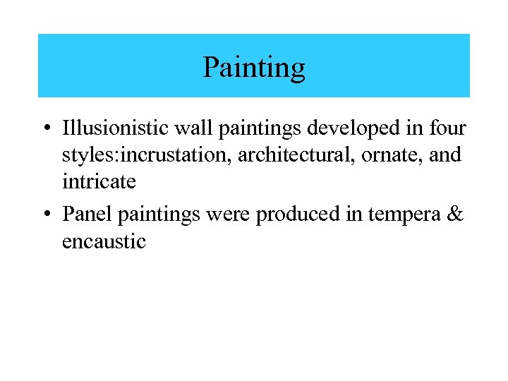Painting • Illusionistic wall paintings developed in four styles: incrustation, architectural, ornate, and intricate
