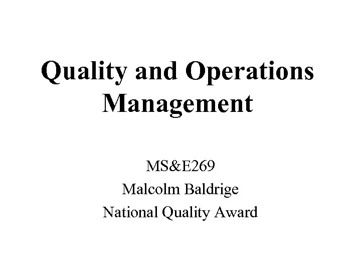 Quality and Operations Management MS&E 269 Malcolm Baldrige National Quality Award 