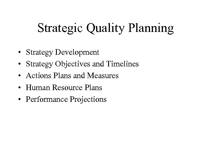 Strategic Quality Planning • • • Strategy Development Strategy Objectives and Timelines Actions Plans