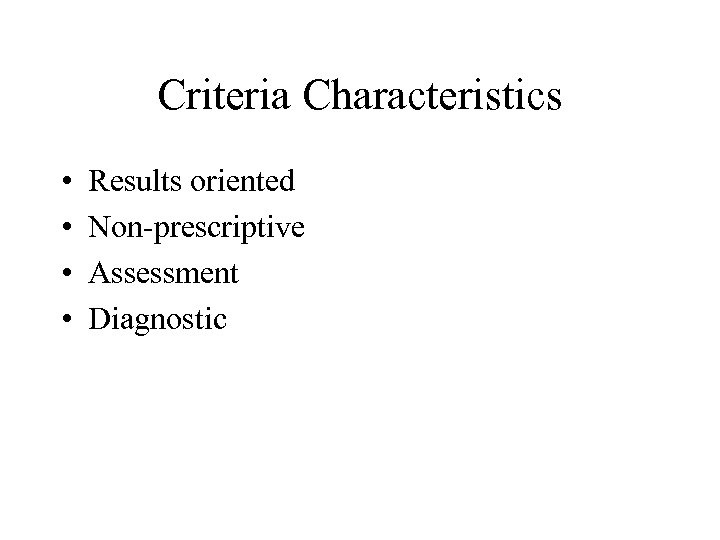 Criteria Characteristics • • Results oriented Non-prescriptive Assessment Diagnostic 