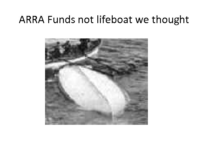 ARRA Funds not lifeboat we thought 