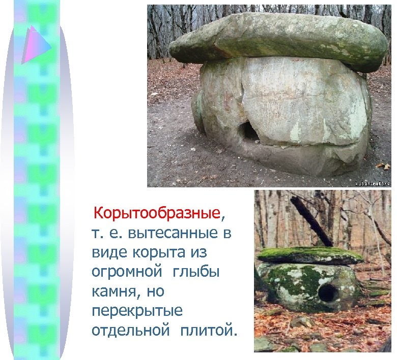  Корытообразные, т. е. вытесанные в виде корыта из огромной глыбы камня, но перекрытые