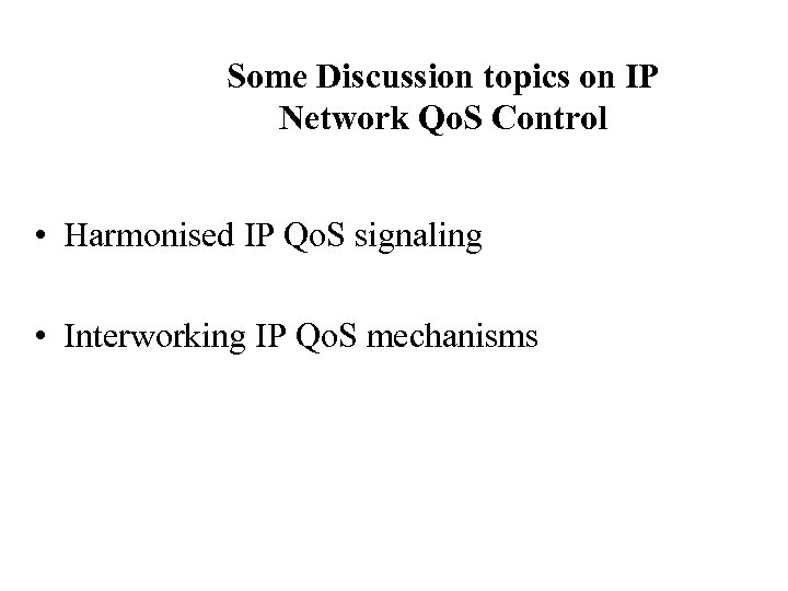 Some Discussion topics on IP Network Qo. S Control • Harmonised IP Qo. S