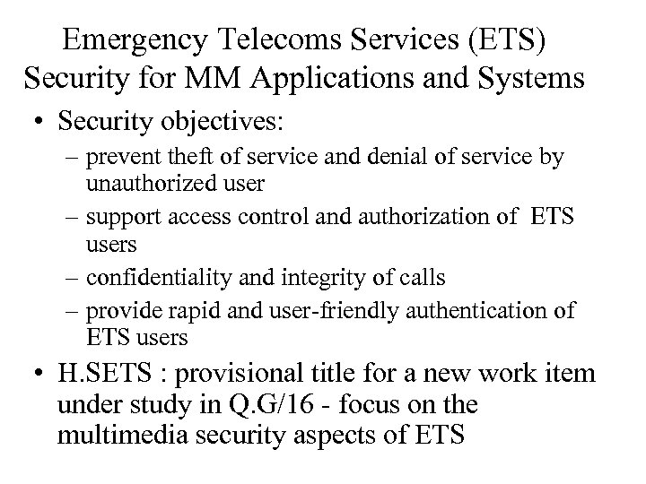 Emergency Telecoms Services (ETS) Security for MM Applications and Systems • Security objectives: –