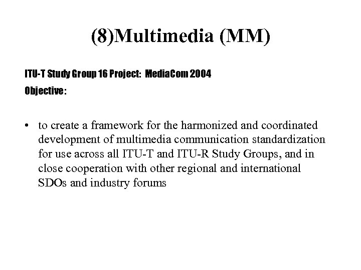 (8)Multimedia (MM) ITU-T Study Group 16 Project: Media. Com 2004 Objective: • to create