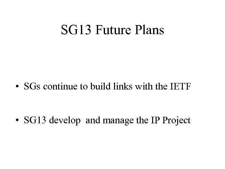 SG 13 Future Plans • SGs continue to build links with the IETF •