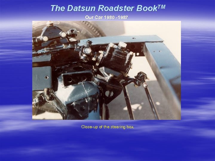 The Datsun Roadster Book. TM Our Car 1980 -1987 Close-up of the steering box.