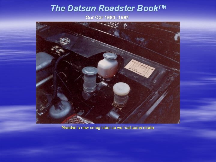 The Datsun Roadster Book. TM Our Car 1980 -1987 Needed a new smog label