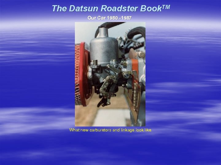 The Datsun Roadster Book. TM Our Car 1980 -1987 What new carburetors and linkage