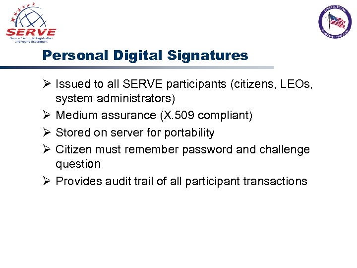 Personal Digital Signatures Ø Issued to all SERVE participants (citizens, LEOs, system administrators) Ø